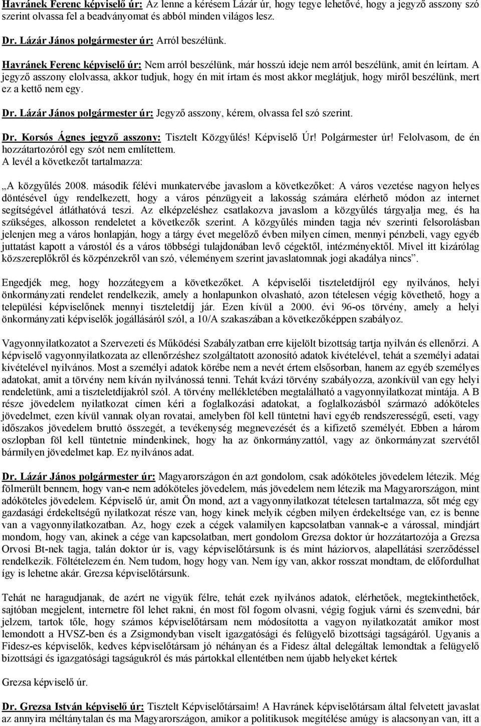 A jegyző asszony elolvassa, akkor tudjuk, hogy én mit írtam és most akkor meglátjuk, hogy miről beszélünk, mert ez a kettő nem egy. Dr.