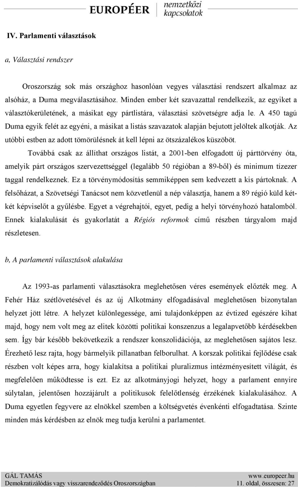 A 450 tagú Duma egyik felét az egyéni, a másikat a listás szavazatok alapján bejutott jelöltek alkotják. Az utóbbi estben az adott tömörülésnek át kell lépni az ötszázalékos küszöböt.