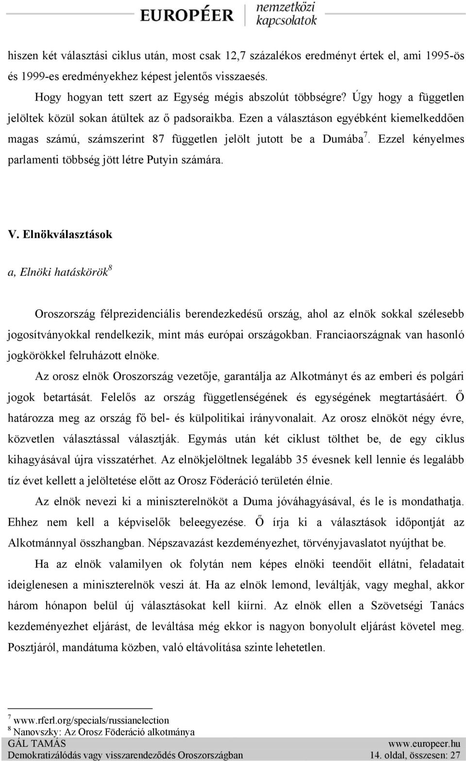 Ezen a választáson egyébként kiemelkeddően magas számú, számszerint 87 független jelölt jutott be a Dumába 7. Ezzel kényelmes parlamenti többség jött létre Putyin számára. V.