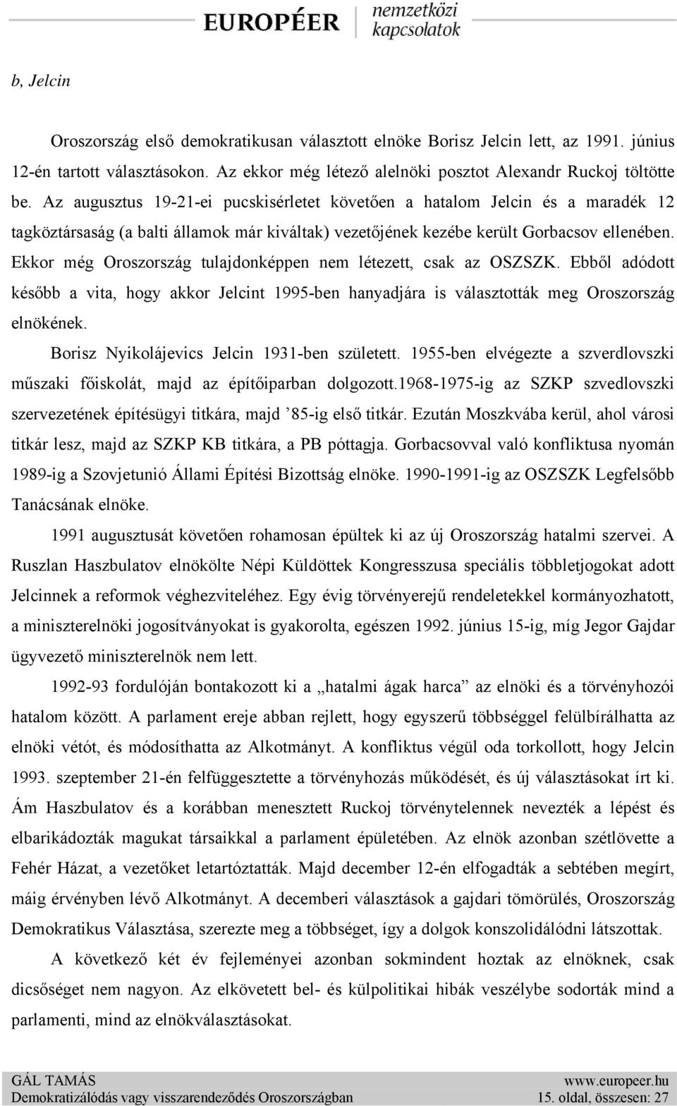 Ekkor még Oroszország tulajdonképpen nem létezett, csak az OSZSZK. Ebből adódott később a vita, hogy akkor Jelcint 1995-ben hanyadjára is választották meg Oroszország elnökének.