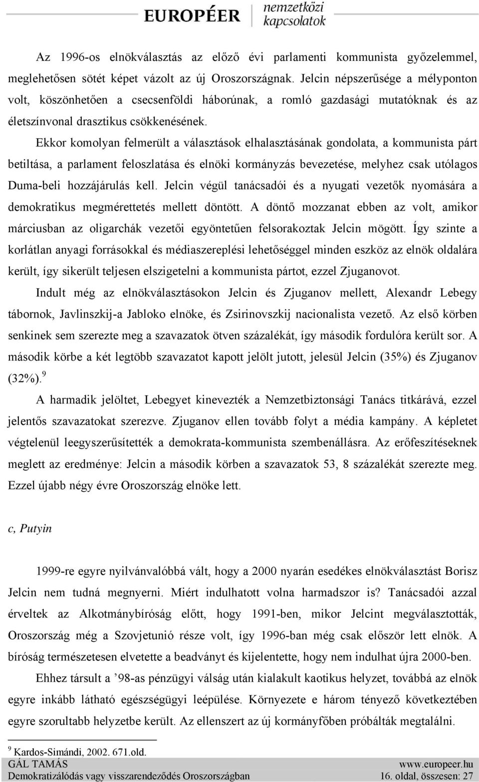 Ekkor komolyan felmerült a választások elhalasztásának gondolata, a kommunista párt betiltása, a parlament feloszlatása és elnöki kormányzás bevezetése, melyhez csak utólagos Duma-beli hozzájárulás