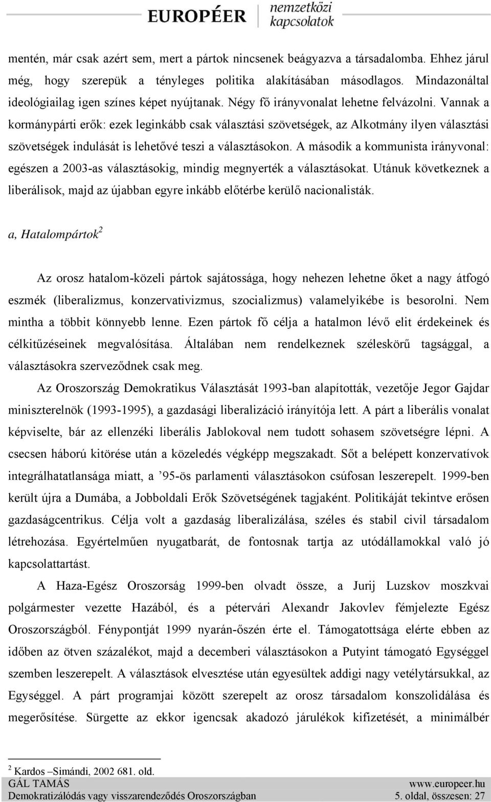 Vannak a kormánypárti erők: ezek leginkább csak választási szövetségek, az Alkotmány ilyen választási szövetségek indulását is lehetővé teszi a választásokon.