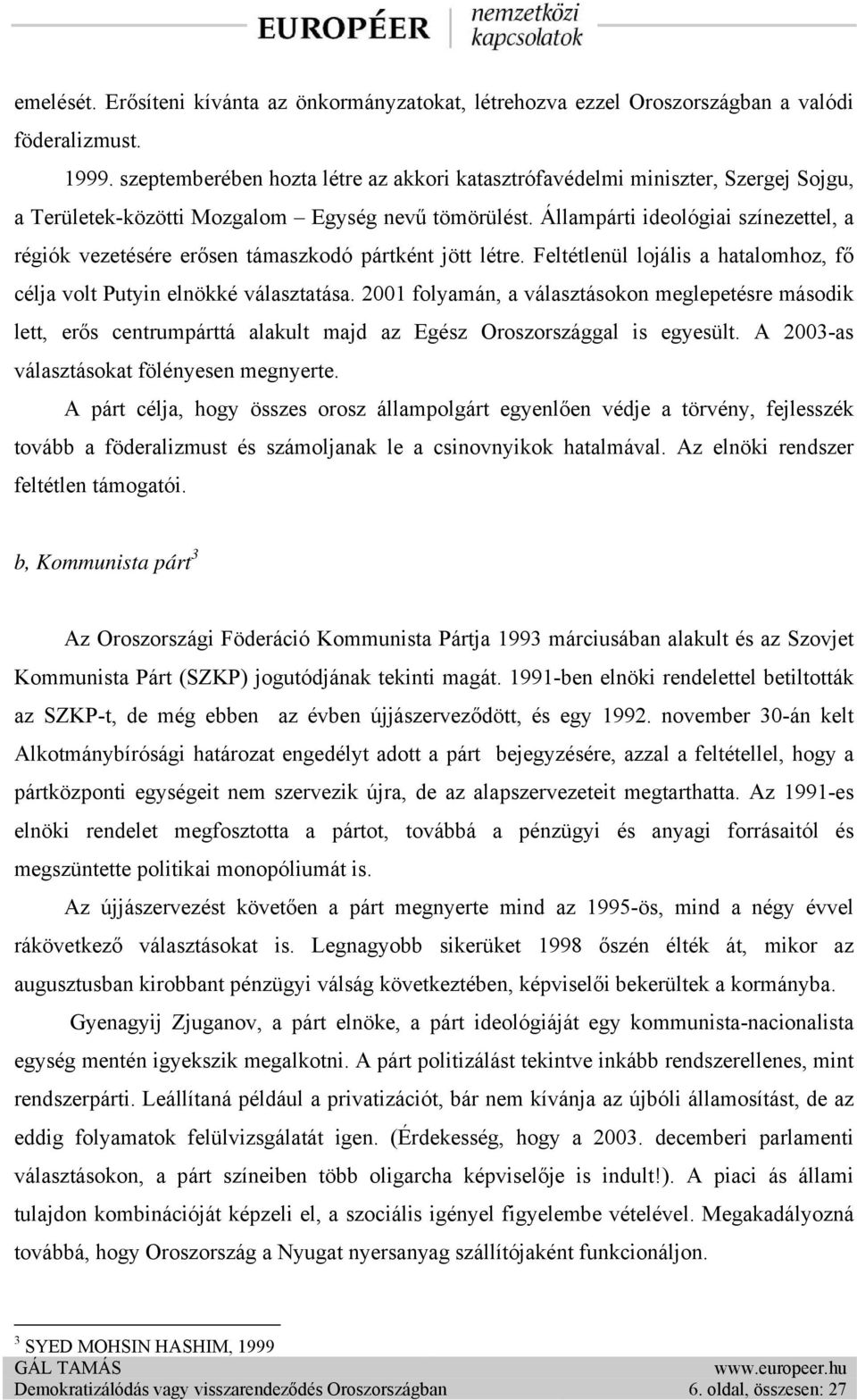 Állampárti ideológiai színezettel, a régiók vezetésére erősen támaszkodó pártként jött létre. Feltétlenül lojális a hatalomhoz, fő célja volt Putyin elnökké választatása.