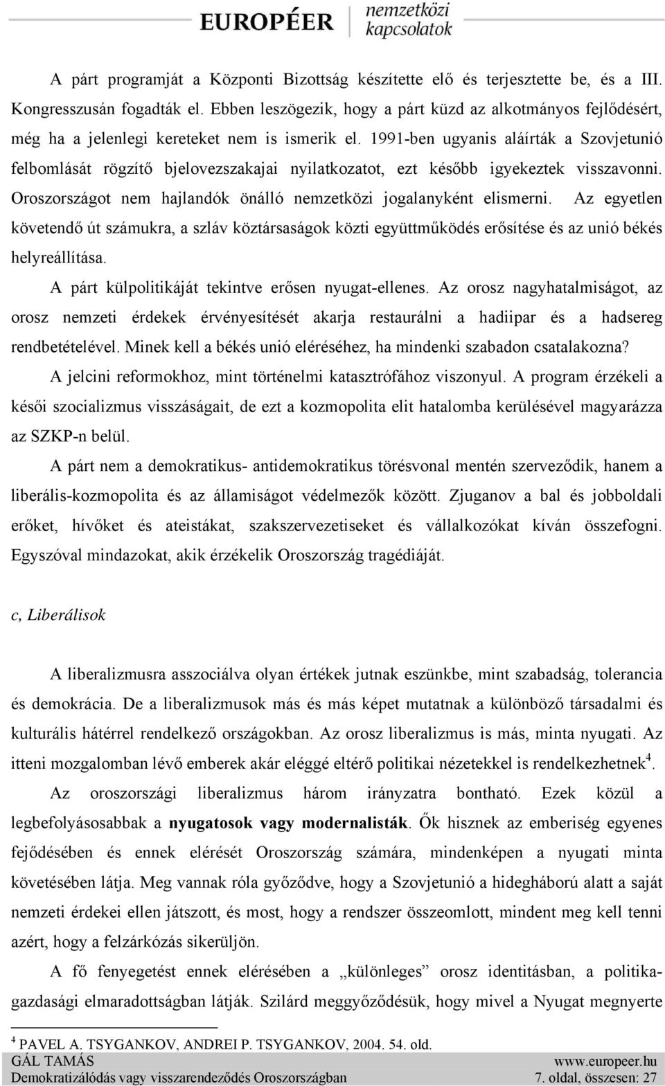 1991-ben ugyanis aláírták a Szovjetunió felbomlását rögzítő bjelovezszakajai nyilatkozatot, ezt később igyekeztek visszavonni. Oroszországot nem hajlandók önálló nemzetközi jogalanyként elismerni.