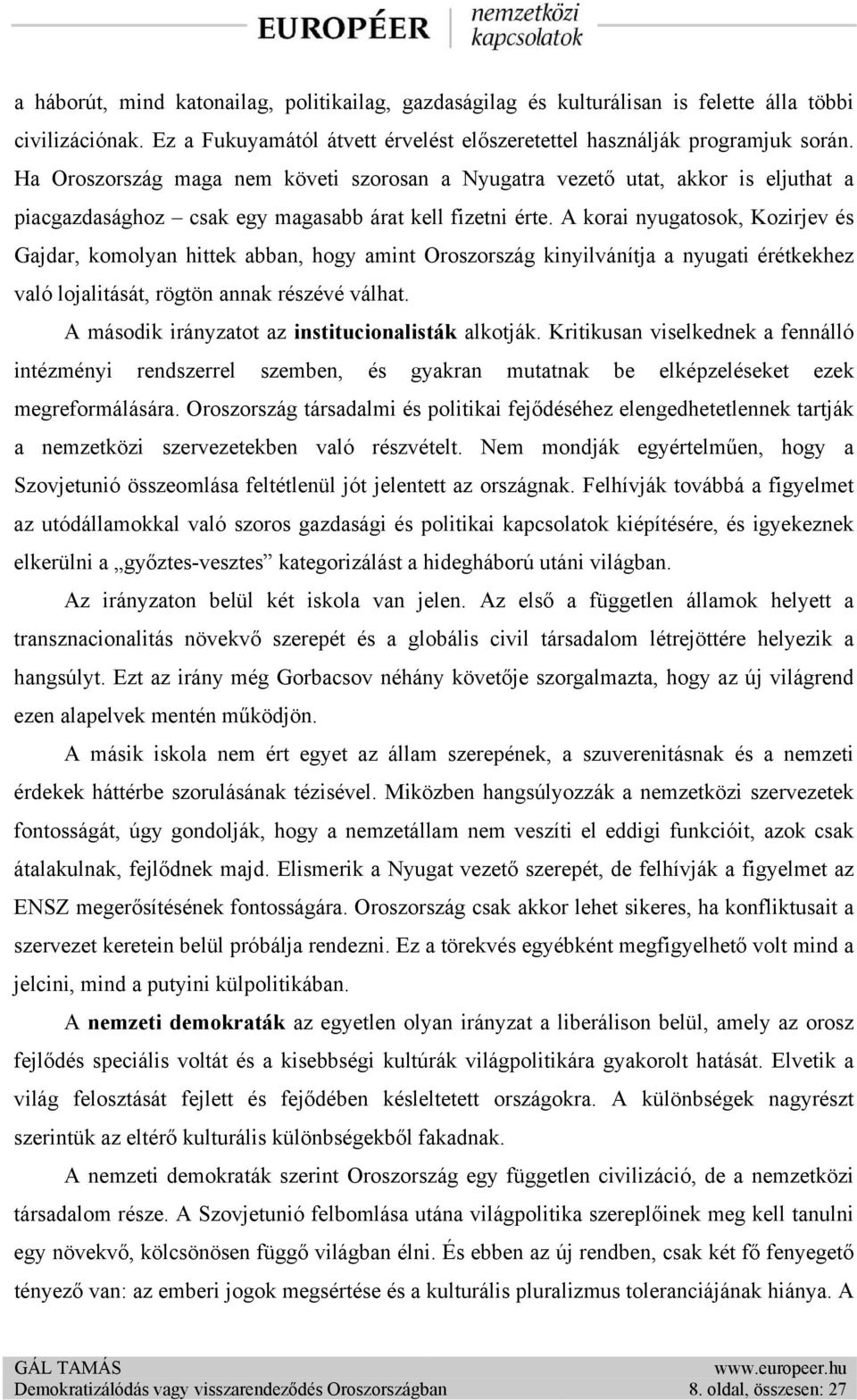 A korai nyugatosok, Kozirjev és Gajdar, komolyan hittek abban, hogy amint Oroszország kinyilvánítja a nyugati érétkekhez való lojalitását, rögtön annak részévé válhat.