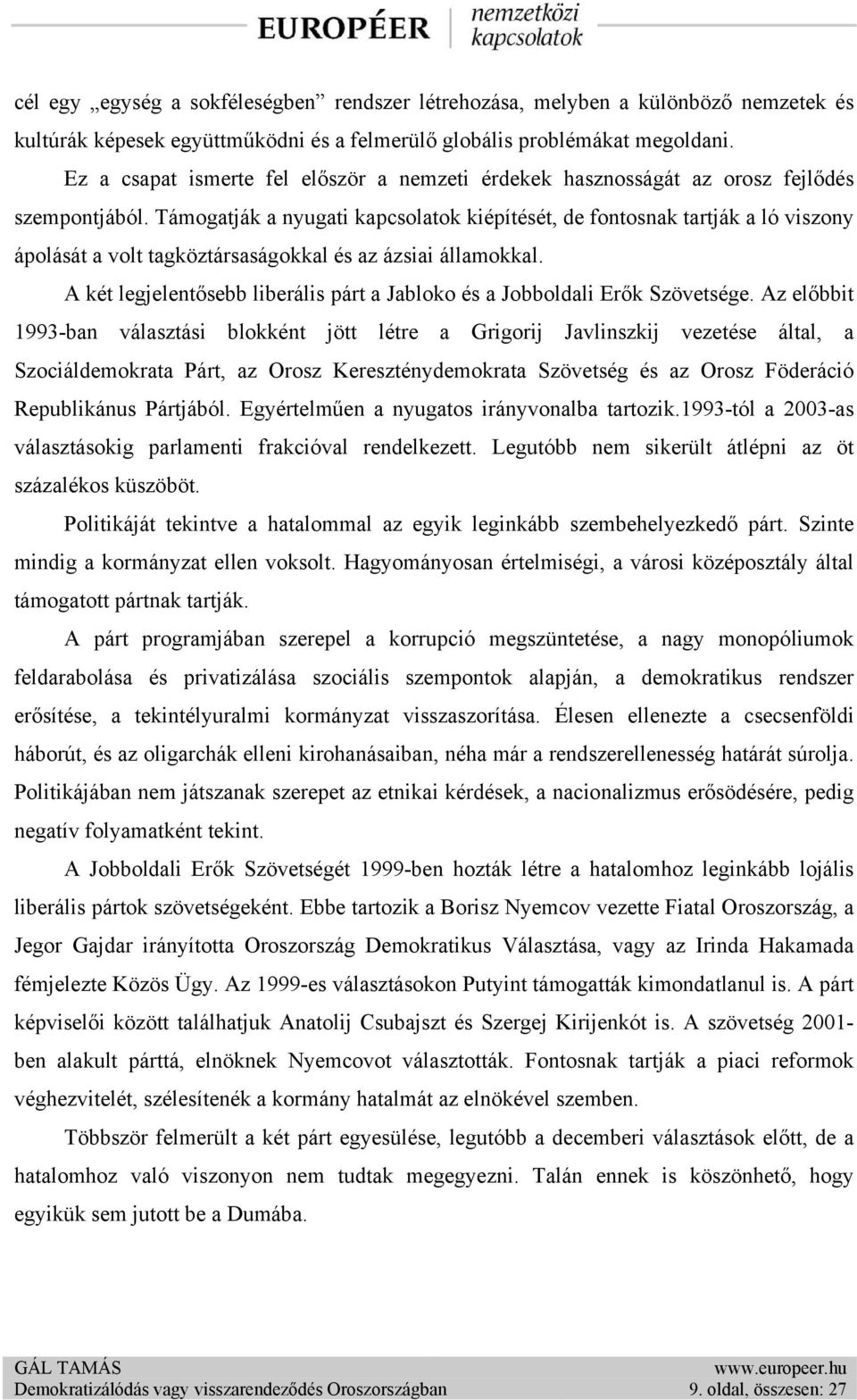 Támogatják a nyugati kapcsolatok kiépítését, de fontosnak tartják a ló viszony ápolását a volt tagköztársaságokkal és az ázsiai államokkal.