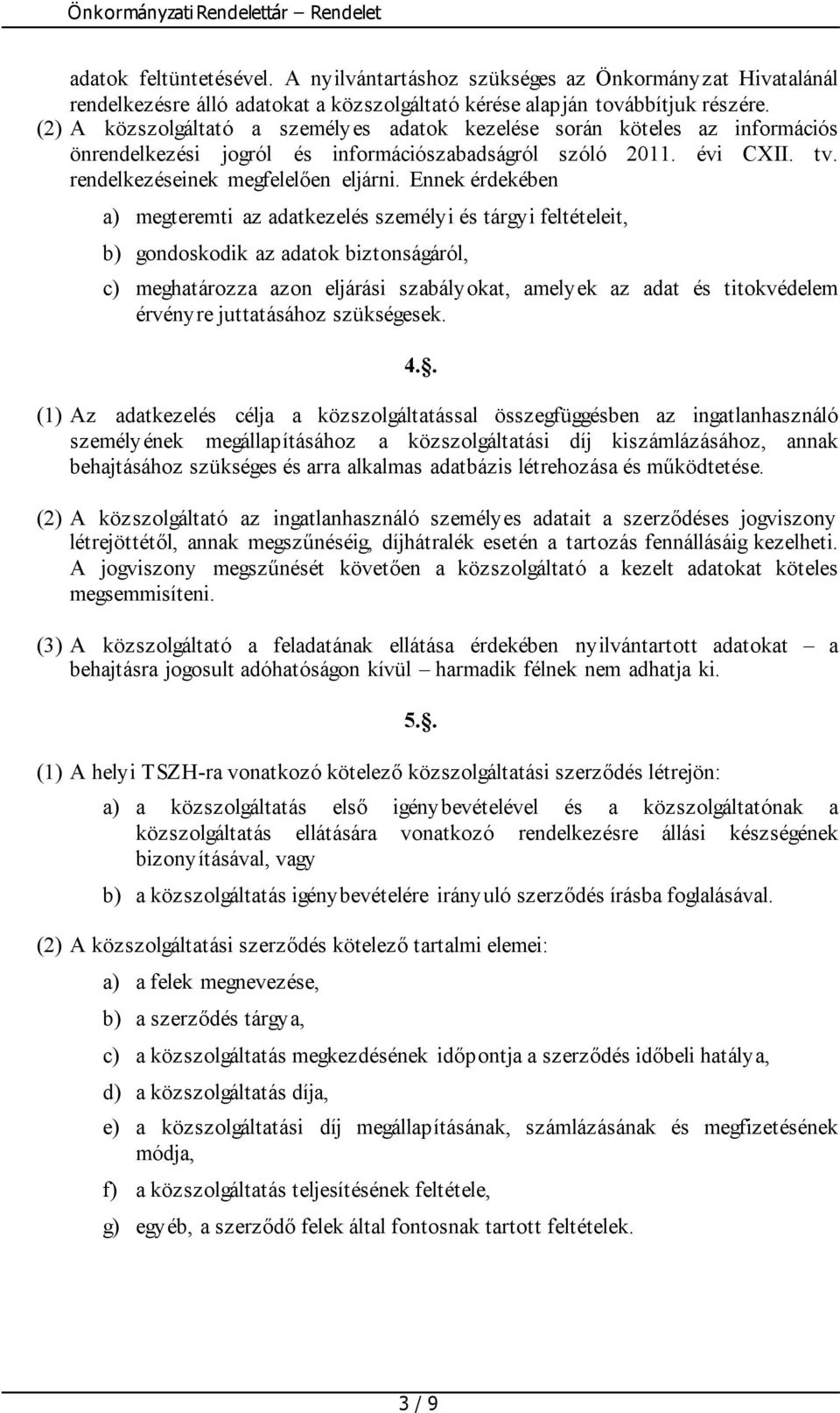 Ennek érdekében a) megteremti az adatkezelés személyi és tárgyi feltételeit, b) gondoskodik az adatok biztonságáról, c) meghatározza azon eljárási szabályokat, amelyek az adat és titokvédelem