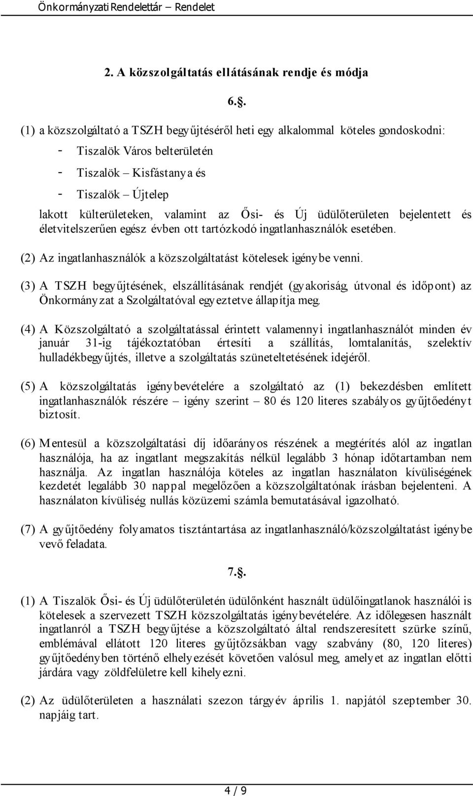 és Új üdülőterületen bejelentett és életvitelszerűen egész évben ott tartózkodó ingatlanhasználók esetében. (2) Az ingatlanhasználók a közszolgáltatást kötelesek igénybe venni.