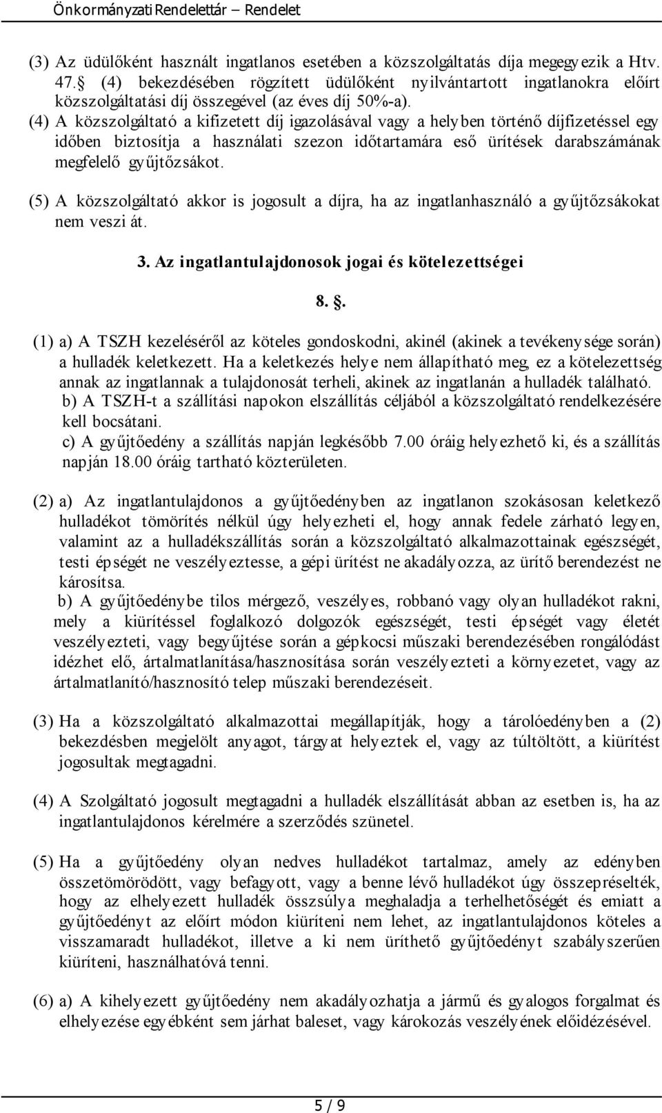 (4) A közszolgáltató a kifizetett díj igazolásával vagy a helyben történő díjfizetéssel egy időben biztosítja a használati szezon időtartamára eső ürítések darabszámának megfelelő gyűjtőzsákot.