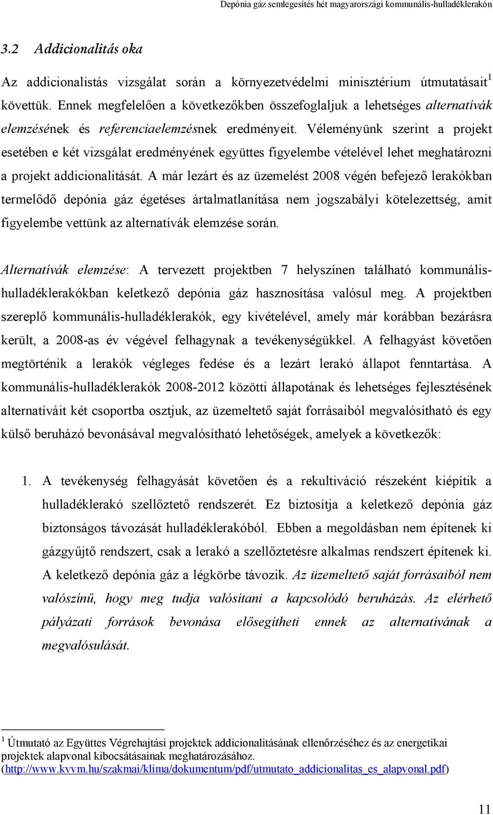 Véleményünk szerint a projekt esetében e két vizsgálat eredményének együttes figyelembe vételével lehet meghatározni a projekt addicionalitását.