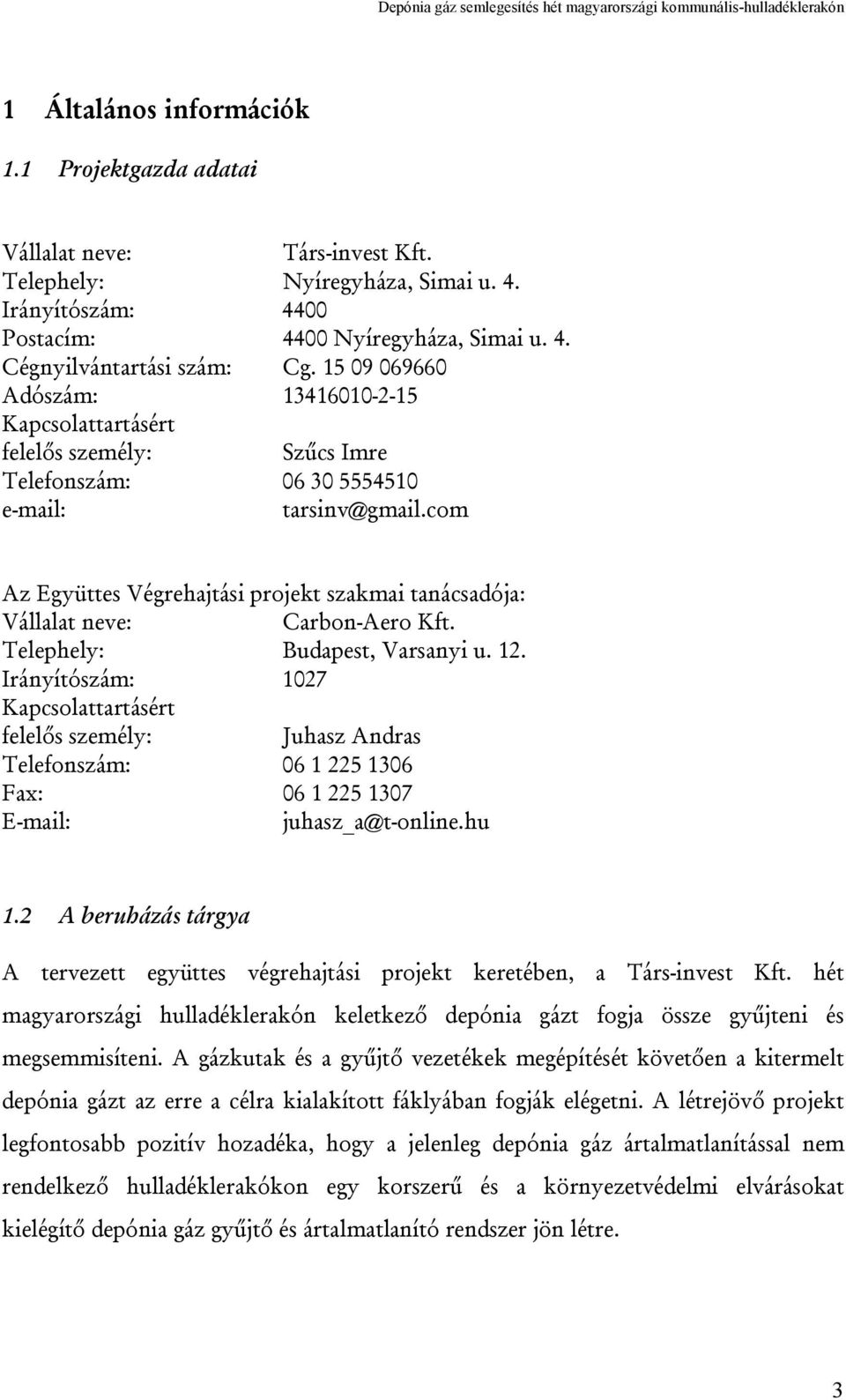 com Az Együttes Végrehajtási projekt szakmai tanácsadója: Vállalat neve: Carbon-Aero Kft. Telephely: Budapest, Varsanyi u. 12.