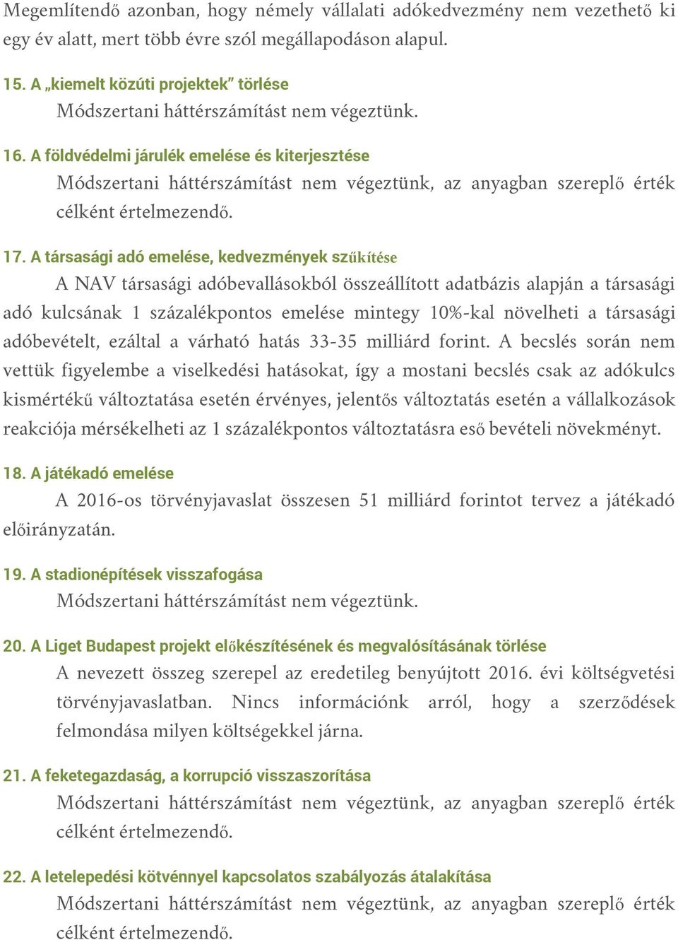 A társasági adó emelése, kedvezmények szűkítése A NAV társasági adóbevallásokból összeállított adatbázis alapján a társasági adó kulcsának 1 százalékpontos emelése mintegy 10%-kal növelheti a