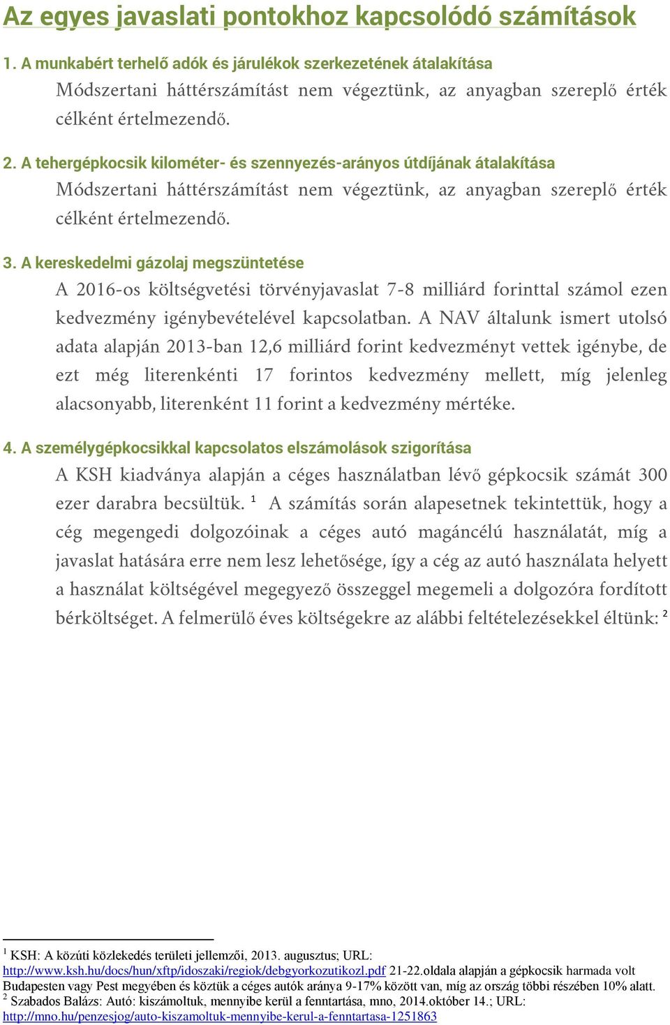 A NAV általunk ismert utolsó adata alapján 2013-ban 12,6 milliárd forint kedvezményt vettek igénybe, de ezt még literenkénti 17 forintos kedvezmény mellett, míg jelenleg alacsonyabb, literenként 11