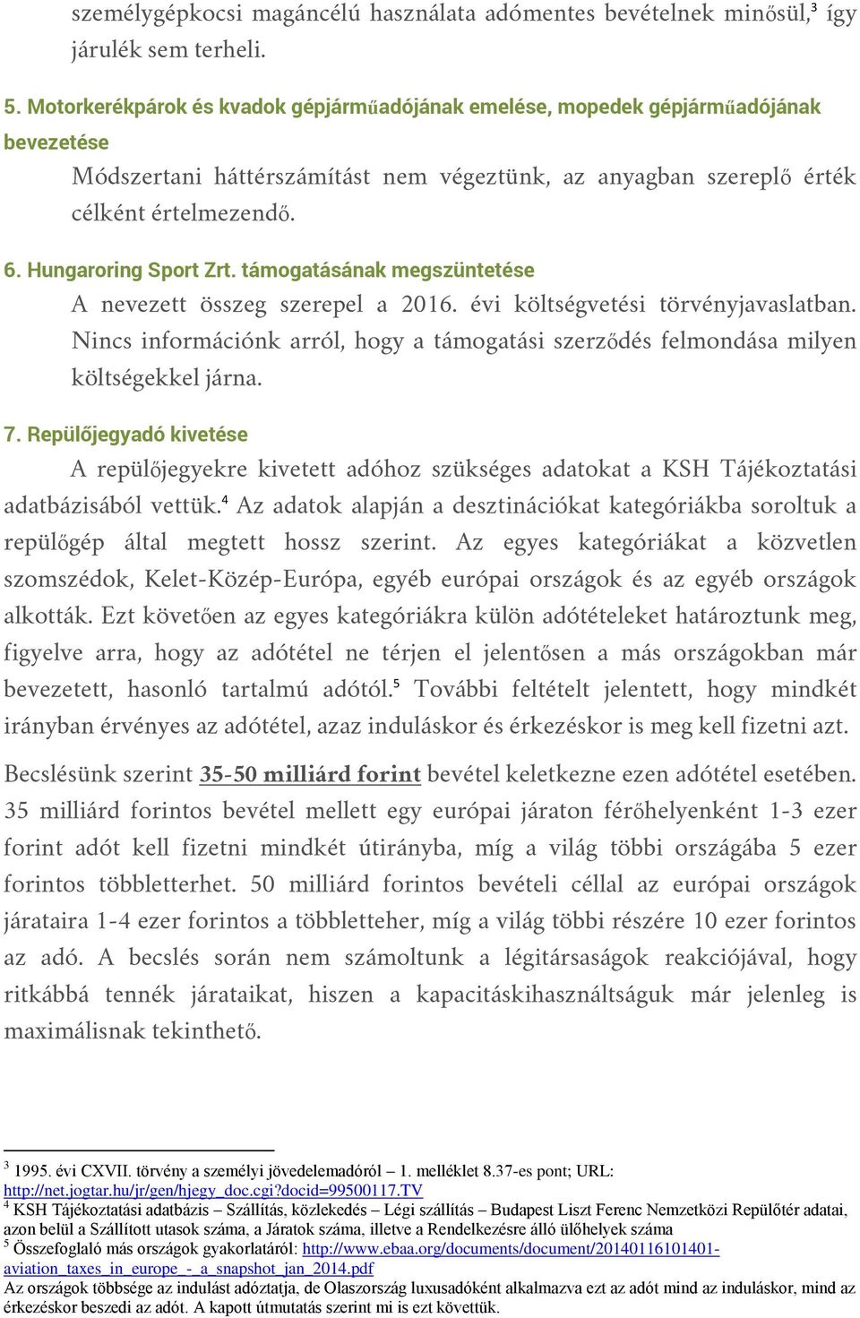 Nincs információnk arról, hogy a támogatási szerződés felmondása milyen költségekkel járna. 7.