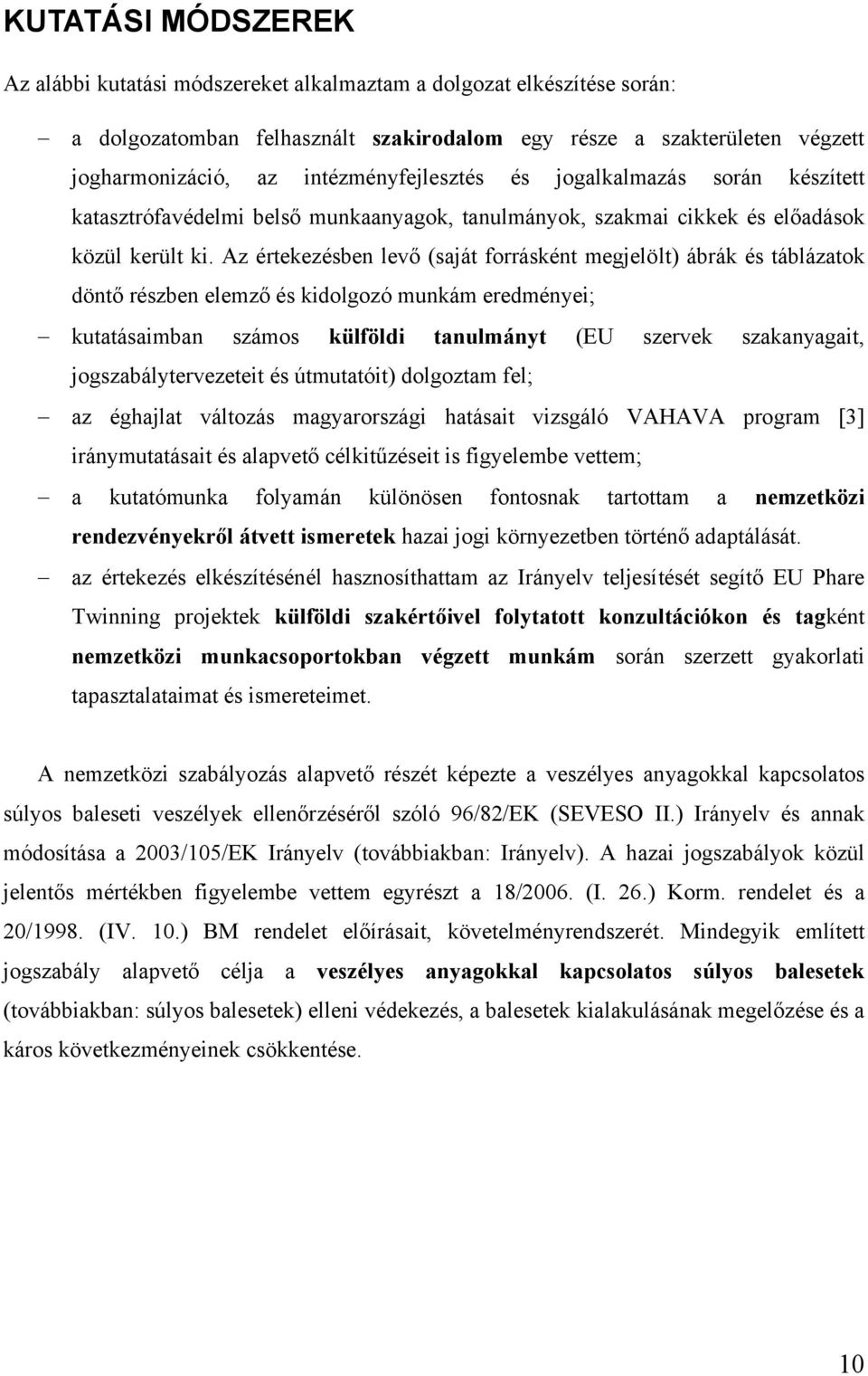 Az értekezésben levő (saját forrásként megjelölt) ábrák és táblázatok döntő részben elemző és kidolgozó munkám eredményei; kutatásaimban számos külföldi tanulmányt (EU szervek szakanyagait,