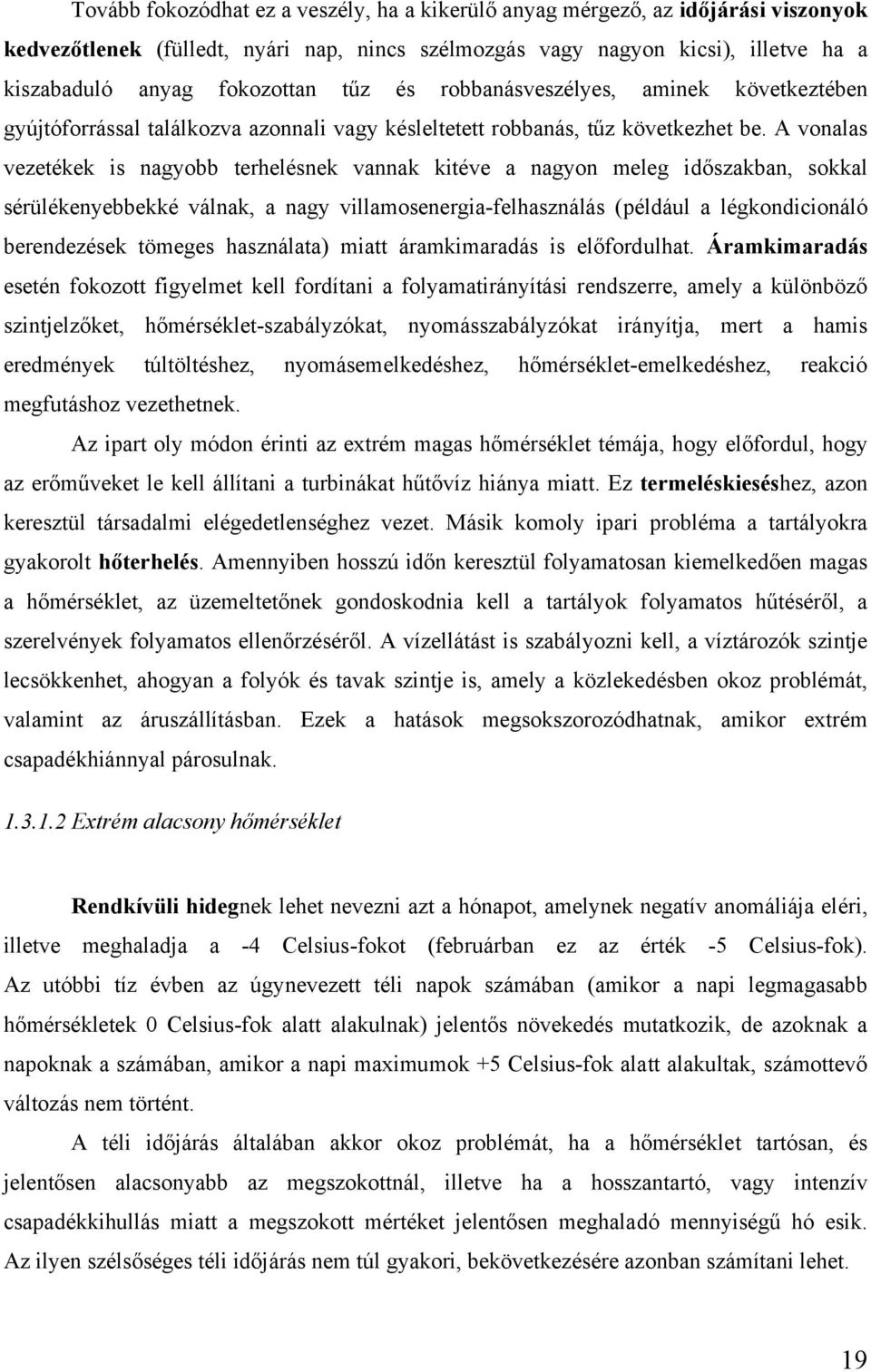 A vonalas vezetékek is nagyobb terhelésnek vannak kitéve a nagyon meleg időszakban, sokkal sérülékenyebbekké válnak, a nagy villamosenergia-felhasználás (például a légkondicionáló berendezések