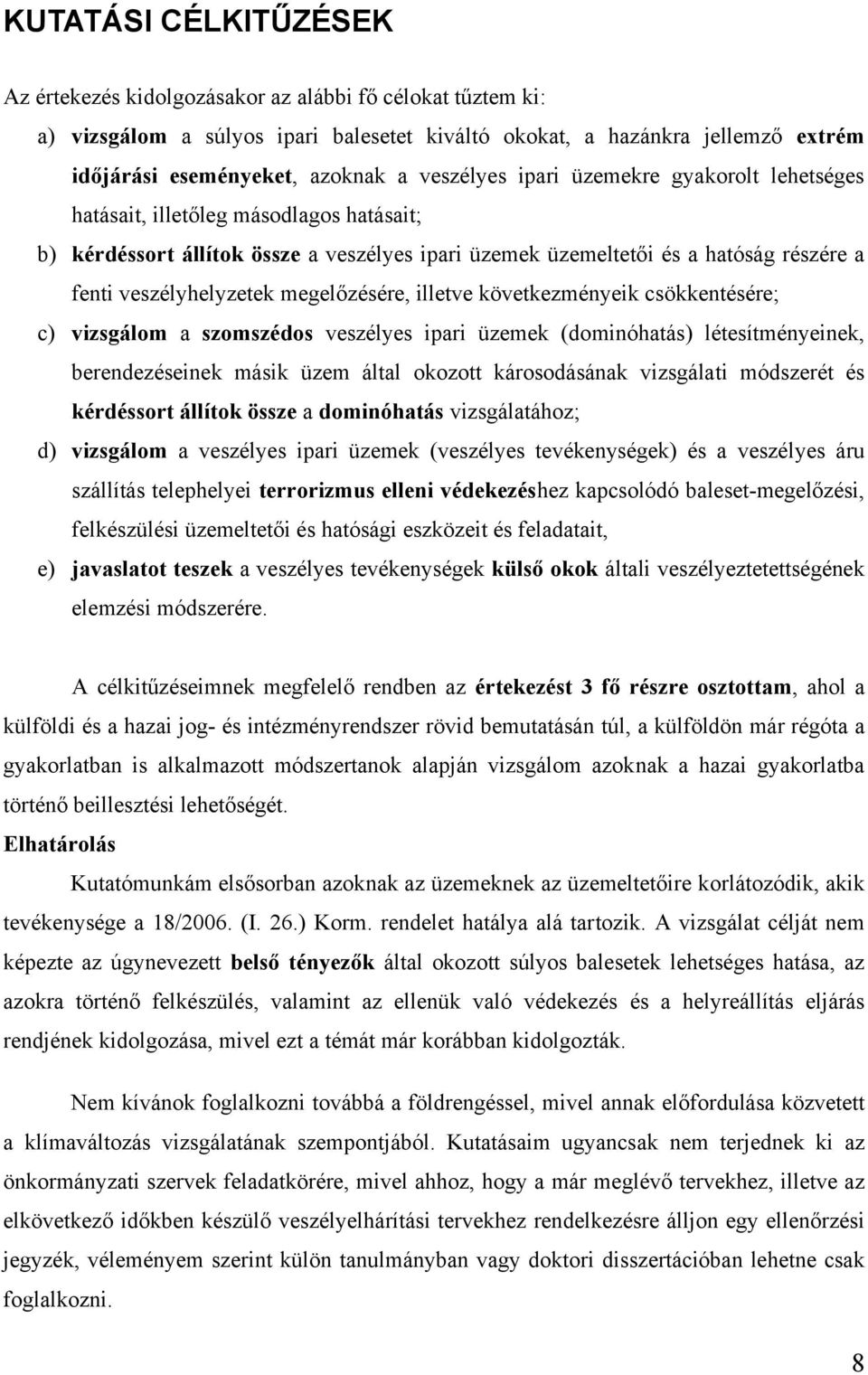 megelőzésére, illetve következményeik csökkentésére; c) vizsgálom a szomszédos veszélyes ipari üzemek (dominóhatás) létesítményeinek, berendezéseinek másik üzem által okozott károsodásának vizsgálati