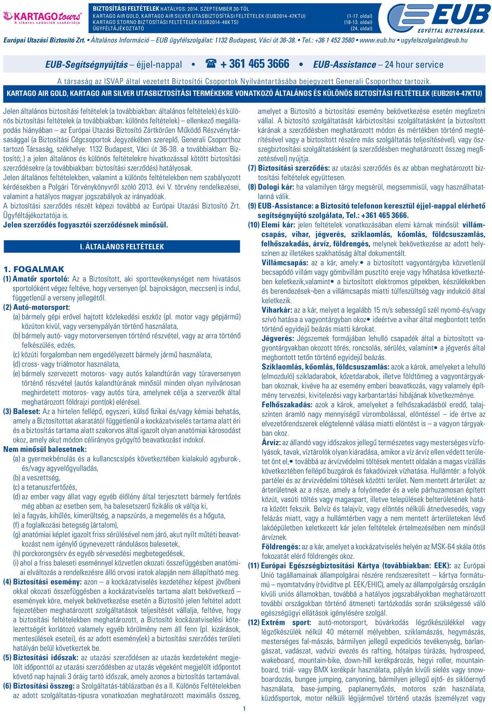 Általános Információ EUB ügyfélszolgálat: 1132 Budapest, Váci út 36-38. Tel.: +36 1 452 3580 www.eub.hu ugyfelszolgalat@eub.