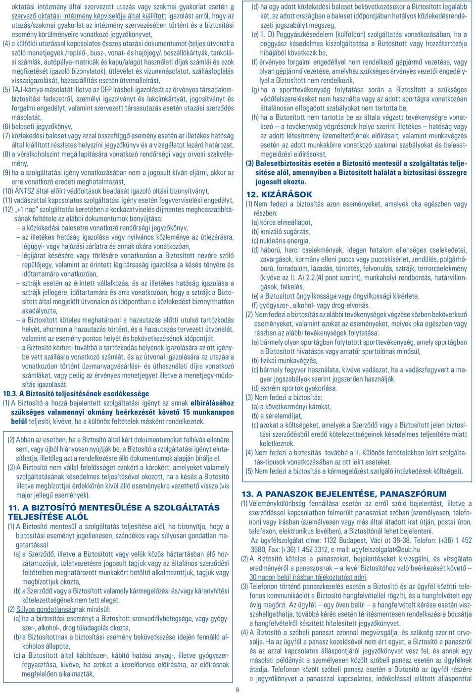 busz-, vonat- és hajójegy/, beszállókártyák, tankolási számlák, autópálya-matricák és kapu/alagút használati díjak számlái és azok megfizetését igazoló bizonylatok), útlevelet és vízummásolatot,