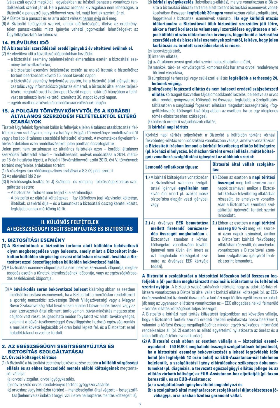 (6) A Biztosító felügyeleti szervét, annak elérhetôségét, illetve az eredménytelen panaszkezelés miatt igénybe vehetô jogorvoslati lehetôségeket az Ügyféltájékoztató tartalmazza. 14.