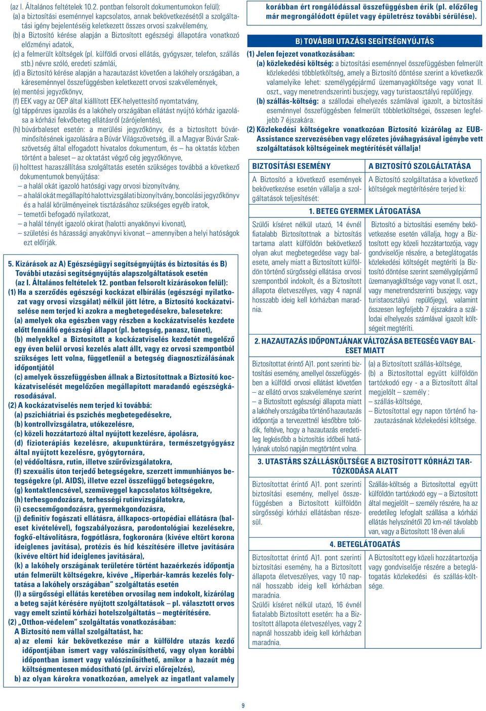 kérése alapján a Biztosított egészségi állapotára vonatkozó elôzményi adatok, (c) a felmerült költségek (pl. külföldi orvosi ellátás, gyógyszer, telefon, szállás stb.
