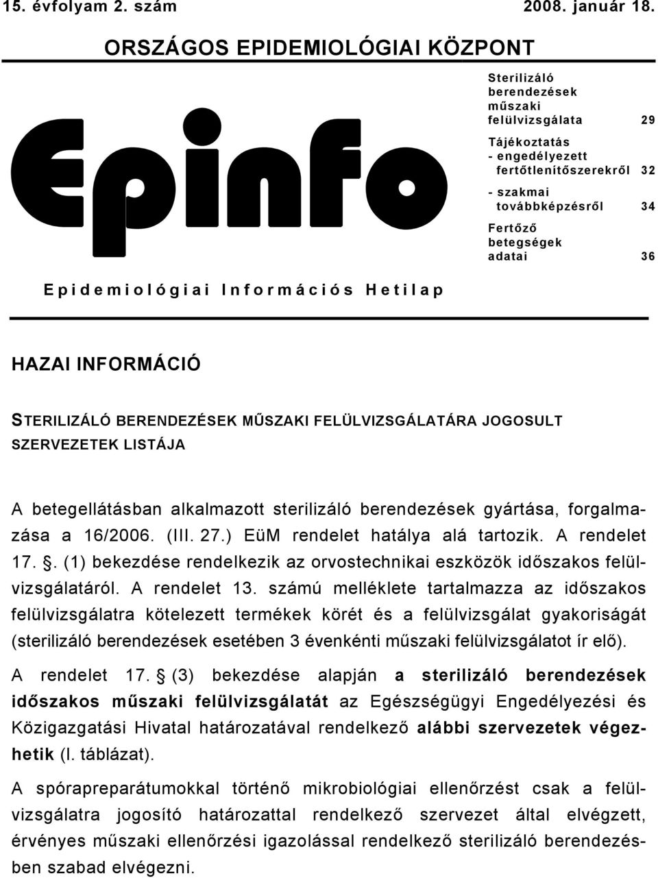 36 Epidemiológiai Információs Hetilap HAZAI INFORMÁCIÓ STERILIZÁLÓ BERENDEZÉSEK MŰSZAKI FELÜLVIZSGÁLATÁRA JOGOSULT SZERVEZETEK LISTÁJA A betegellátásban alkalmazott sterilizáló berendezések gyártása,