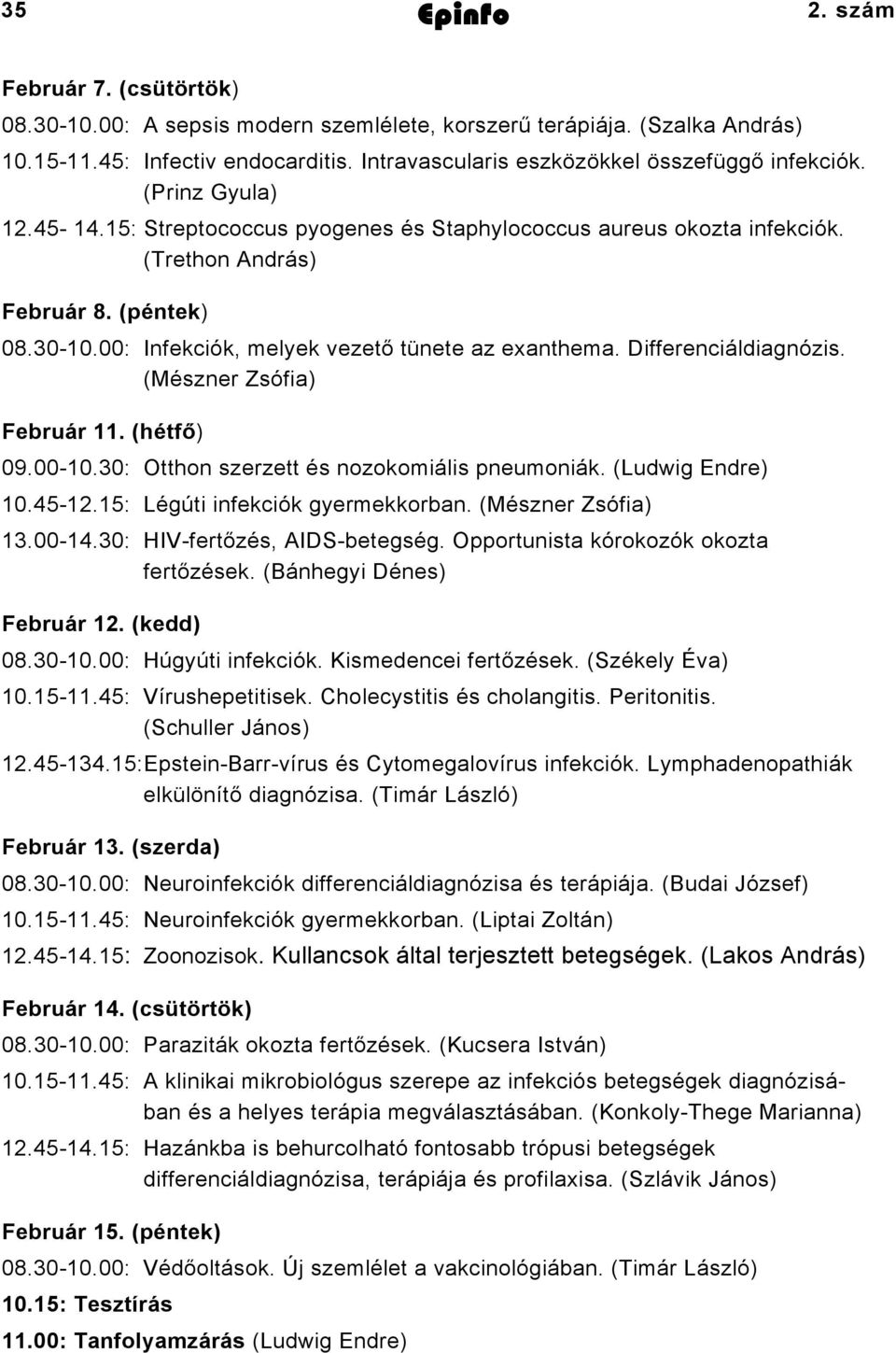 00: Infekciók, melyek vezető tünete az exanthema. Differenciáldiagnózis. (Mészner Zsófia) Február 11. (hétfő) 09.00-10.30: Otthon szerzett és nozokomiális pneumoniák. (Ludwig Endre) 10.45-12.