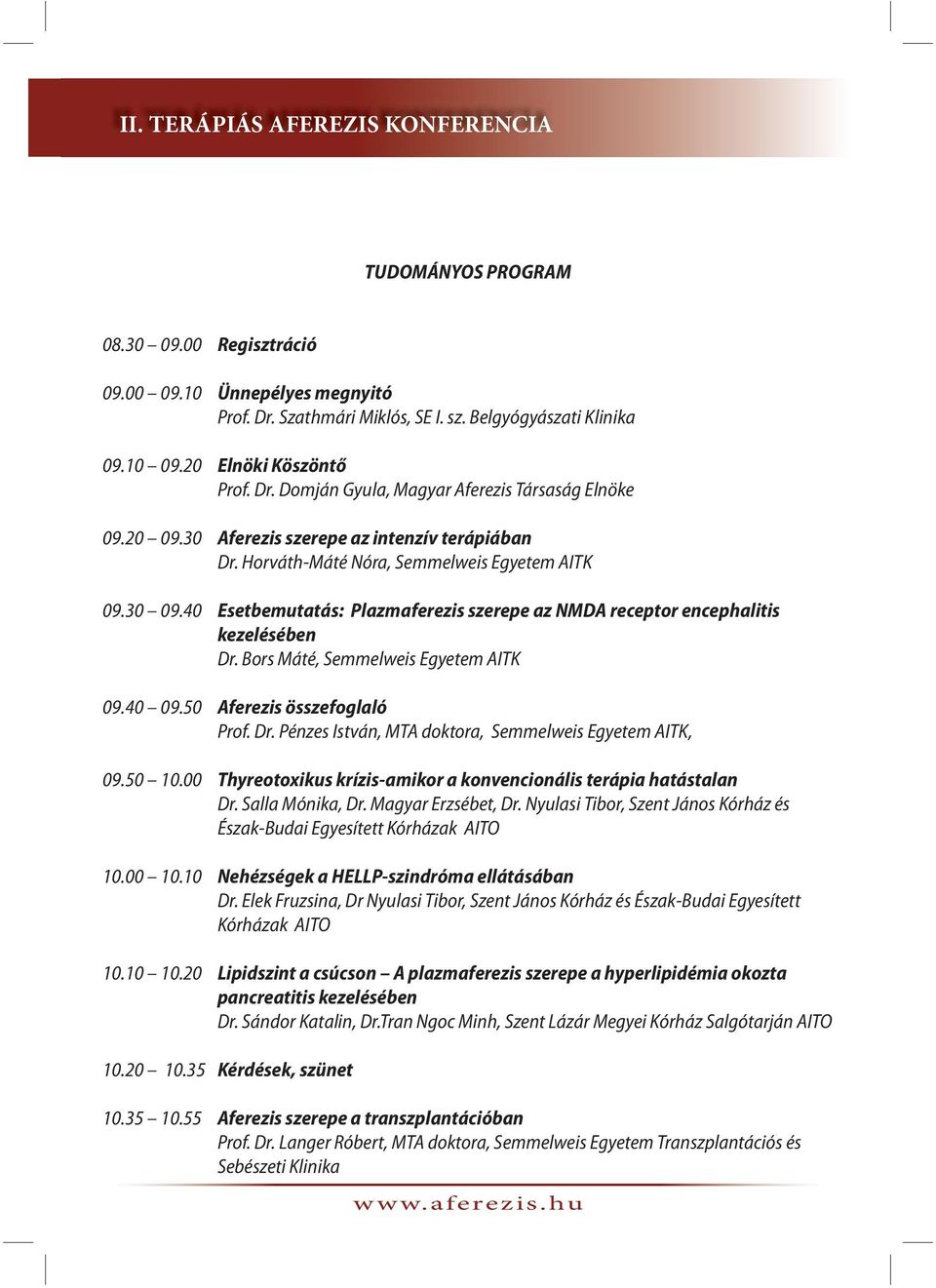 40 Esetbemutatás: Plazmaferezis szerepe az NMDA receptor encephalitis kezelésében Dr. Bors Máté, Semmelweis Egyetem AITK 09.40 09.50 Aferezis összefoglaló Prof. Dr. Pénzes István, MTA doktora, Semmelweis Egyetem AITK, 09.