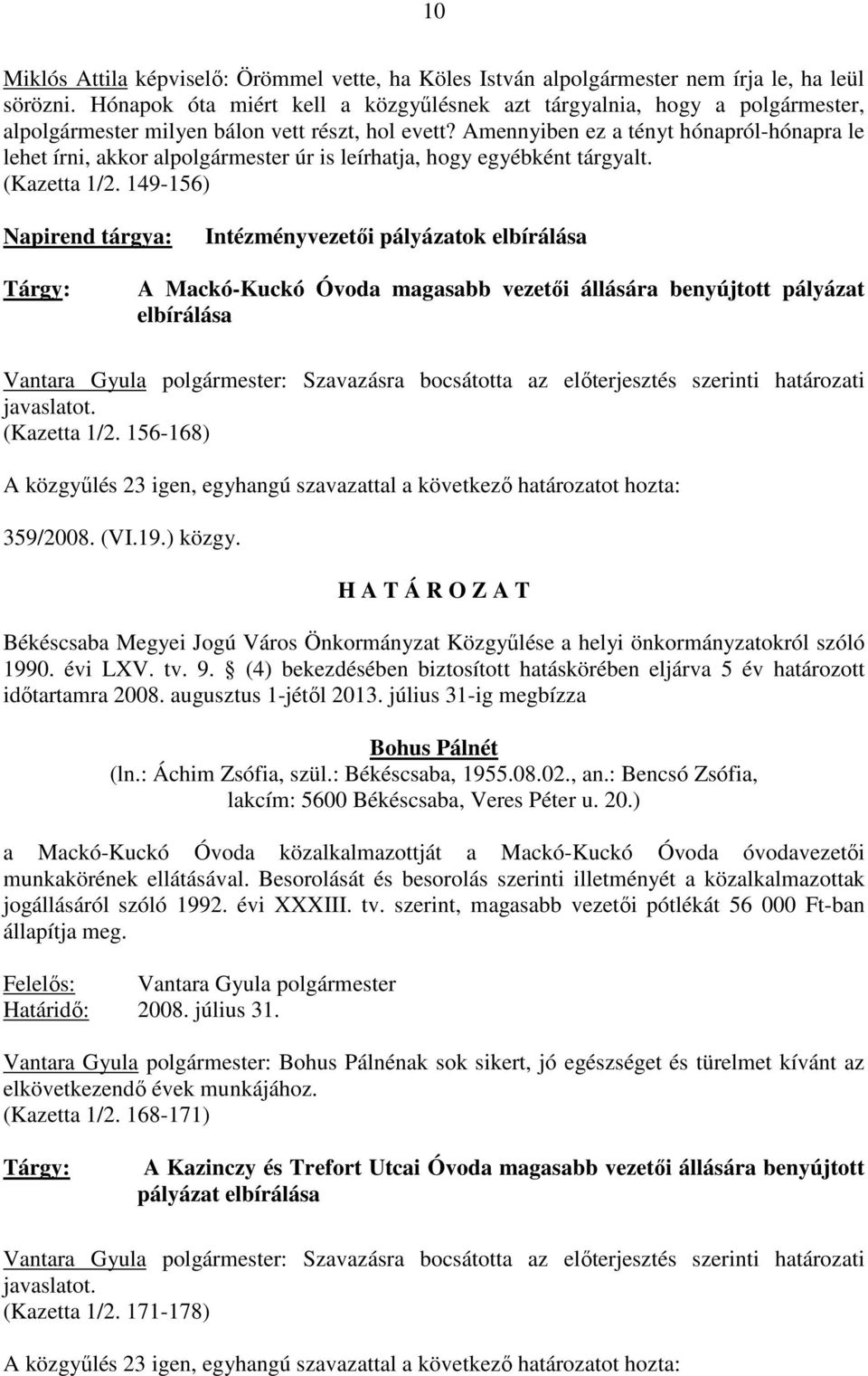 Amennyiben ez a tényt hónapról-hónapra le lehet írni, akkor alpolgármester úr is leírhatja, hogy egyébként tárgyalt. (Kazetta 1/2.