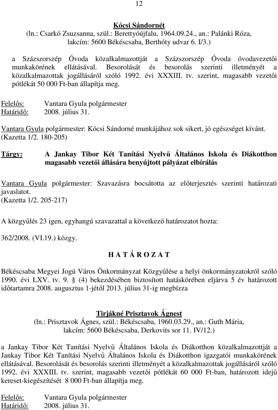 évi XXXIII. tv. szerint, magasabb vezetıi pótlékát 50 000 Ft-ban állapítja meg. Felelıs: Vantara Gyula polgármester Határidı: 2008. július 31.