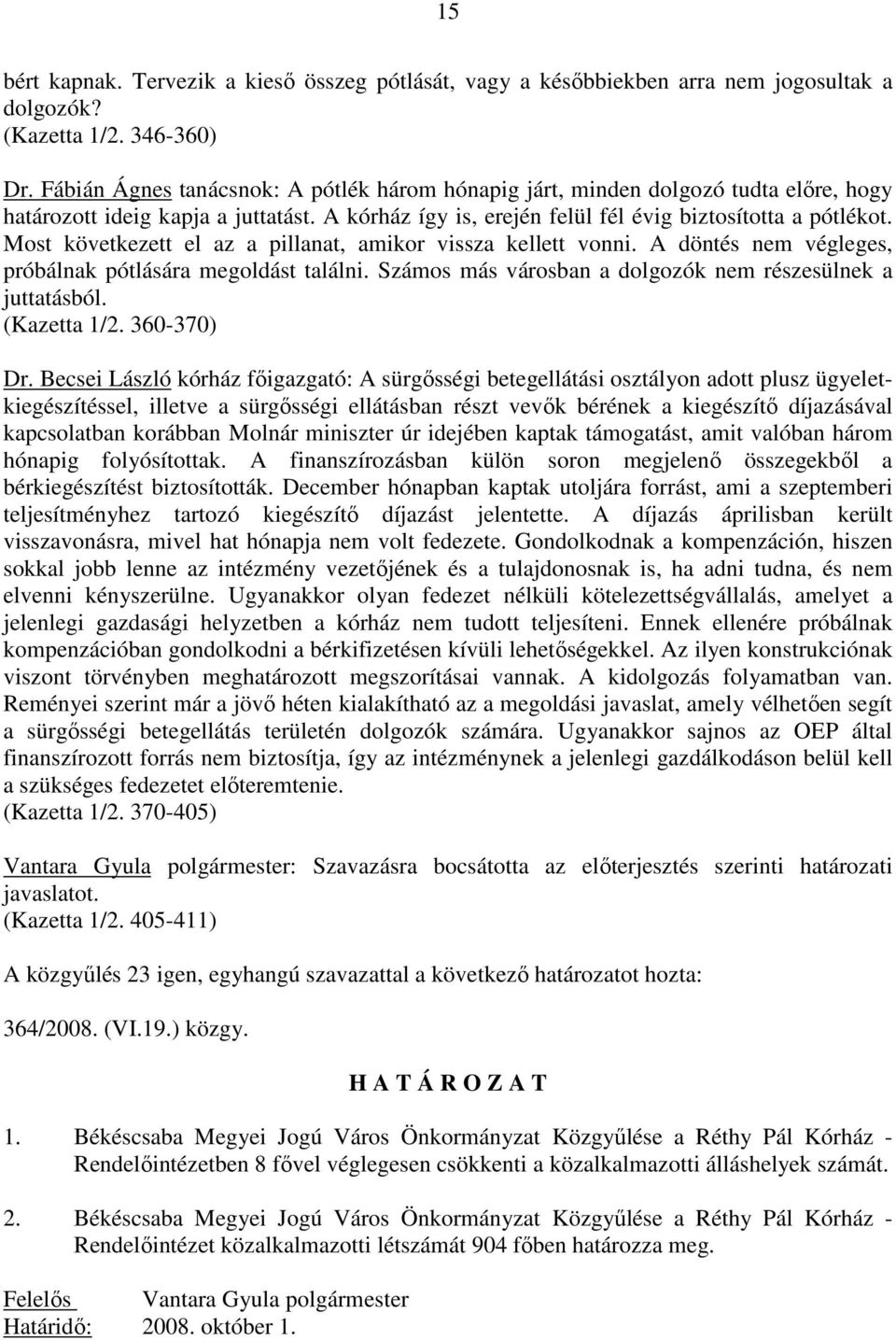 Most következett el az a pillanat, amikor vissza kellett vonni. A döntés nem végleges, próbálnak pótlására megoldást találni. Számos más városban a dolgozók nem részesülnek a juttatásból.