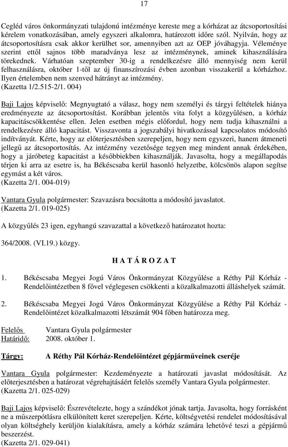 Várhatóan szeptember 30-ig a rendelkezésre álló mennyiség nem kerül felhasználásra, október 1-tıl az új finanszírozási évben azonban visszakerül a kórházhoz.