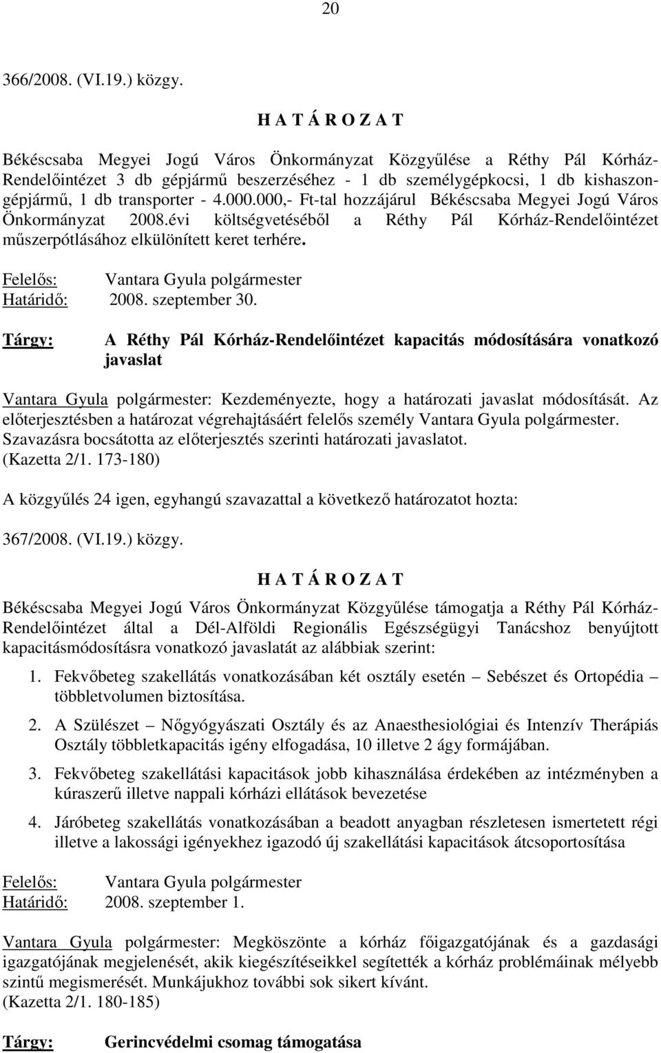 000,- Ft-tal hozzájárul Békéscsaba Megyei Jogú Város Önkormányzat 2008.évi költségvetésébıl a Réthy Pál Kórház-Rendelıintézet mőszerpótlásához elkülönített keret terhére.