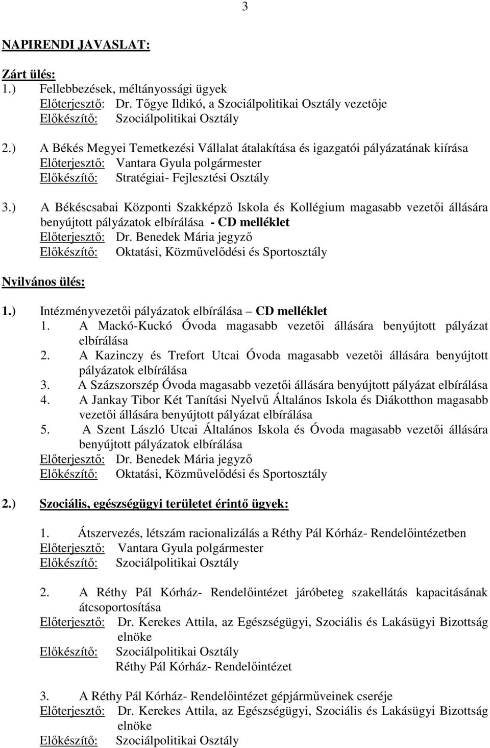 ) A Békéscsabai Központi Szakképzı Iskola és Kollégium magasabb vezetıi állására benyújtott pályázatok elbírálása - CD melléklet Elıterjesztı: Dr.