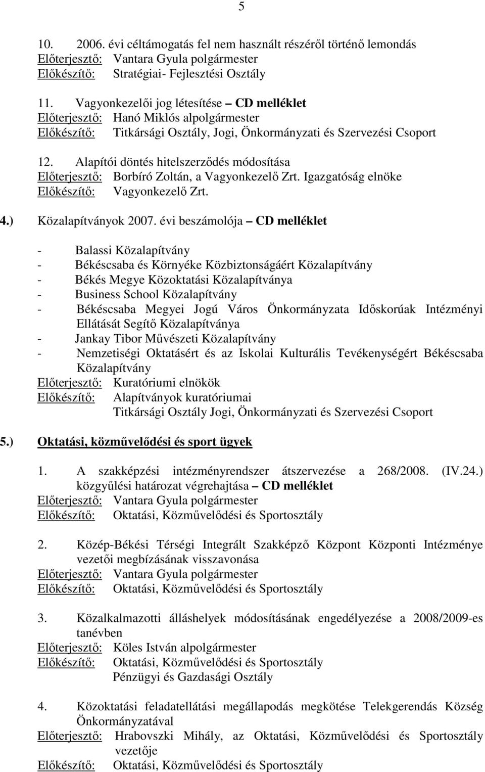 Alapítói döntés hitelszerzıdés módosítása Elıterjesztı: Borbíró Zoltán, a Vagyonkezelı Zrt. Igazgatóság elnöke Elıkészítı: Vagyonkezelı Zrt. 4.) Közalapítványok 2007.