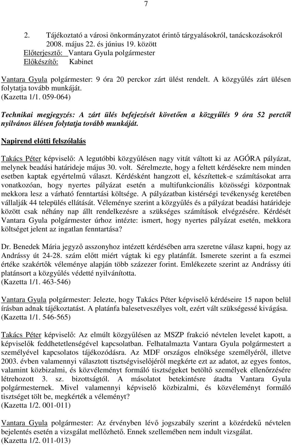 059-064) Technikai megjegyzés: A zárt ülés befejezését követıen a közgyőlés 9 óra 52 perctıl nyilvános ülésen folytatja tovább munkáját.