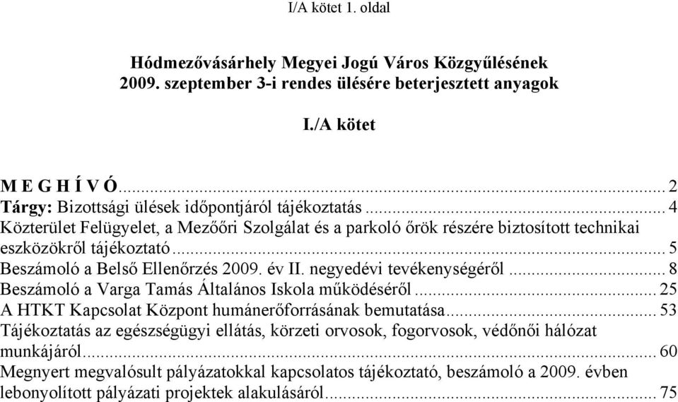 .. 5 Beszámoló a Belső Ellenőrzés 2009. év II. negyedévi tevékenységéről... 8 Beszámoló a Varga Tamás Általános Iskola működéséről... 25 A HTKT Kapcsolat Központ humánerőforrásának bemutatása.