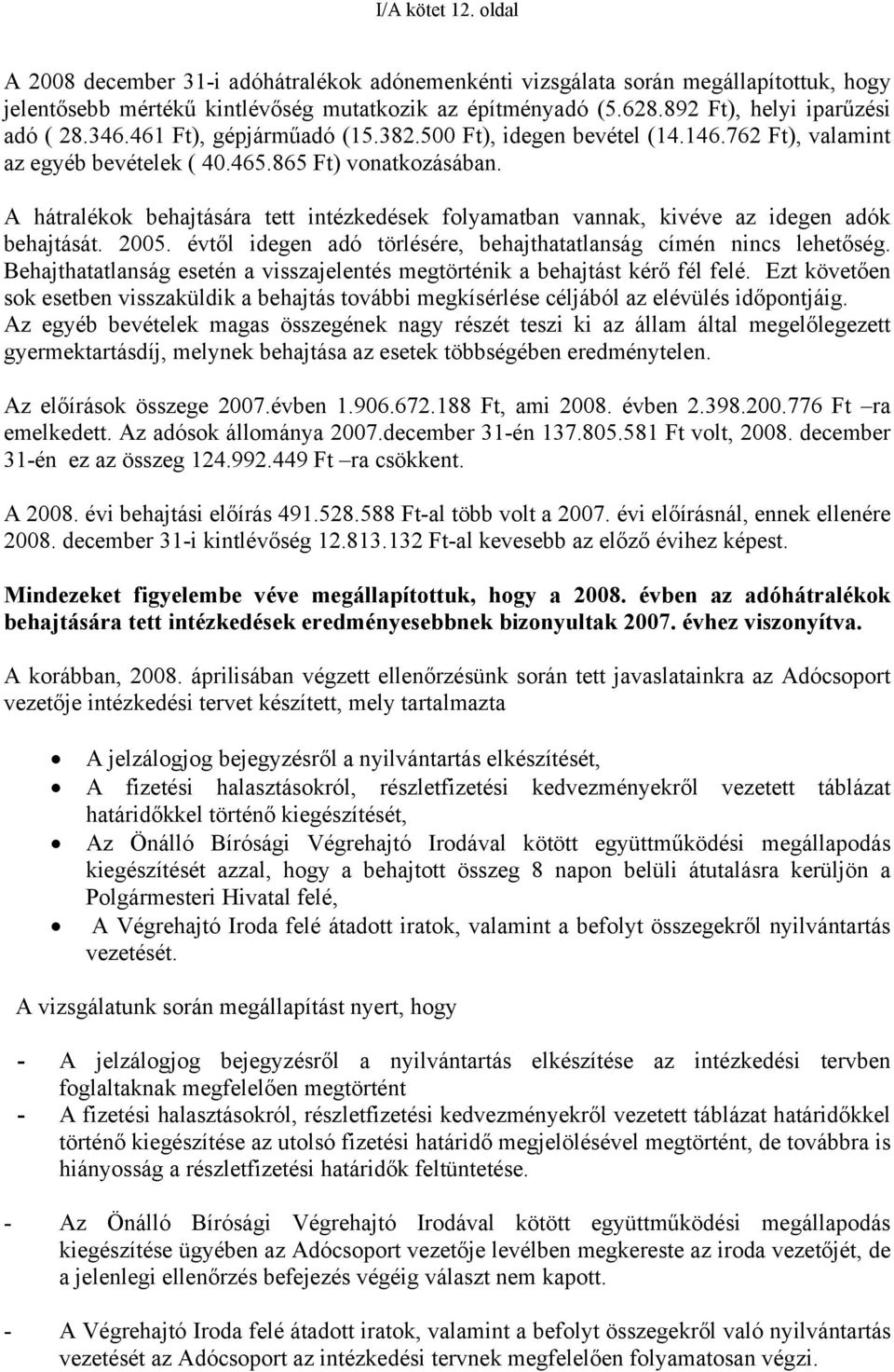 A hátralékok behajtására tett intézkedések folyamatban vannak, kivéve az idegen adók behajtását. 2005. évtől idegen adó törlésére, behajthatatlanság címén nincs lehetőség.