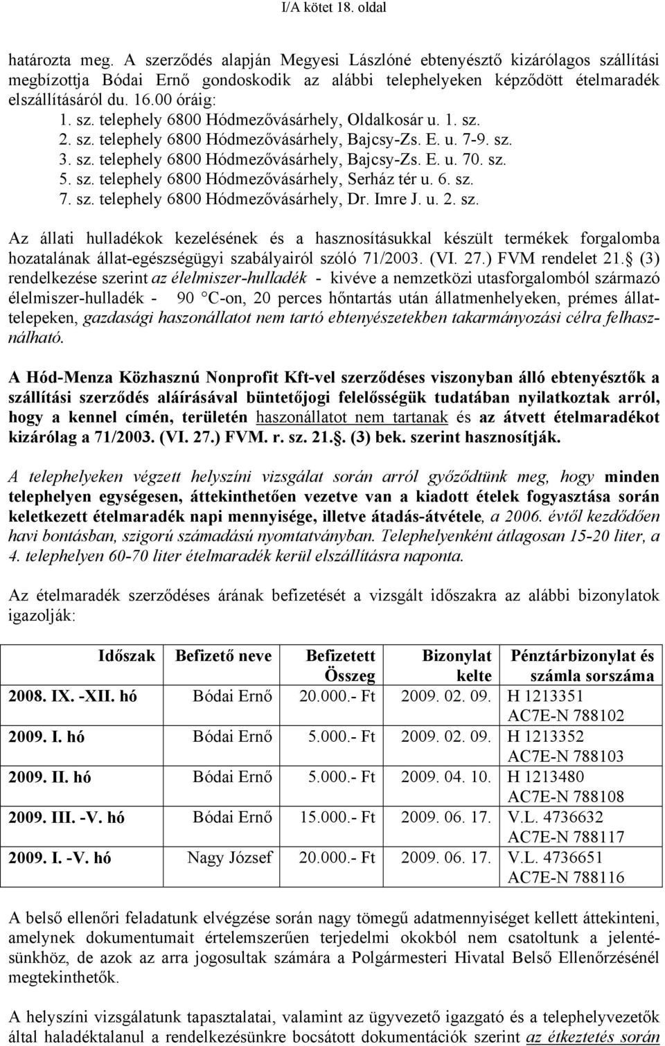 1. sz. 2. sz. telephely 6800 Hódmezővásárhely, Bajcsy-Zs. E. u. 7-9. sz. 3. sz. telephely 6800 Hódmezővásárhely, Bajcsy-Zs. E. u. 70. sz. 5. sz. telephely 6800 Hódmezővásárhely, Serház tér u. 6. sz. 7. sz. telephely 6800 Hódmezővásárhely, Dr.