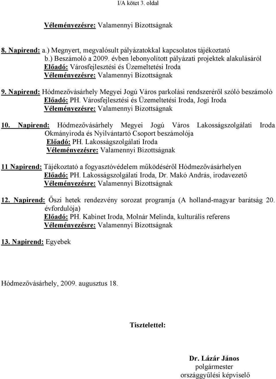 Napirend: Hódmezővásárhely Megyei Jogú Város parkolási rendszeréről szóló beszámoló Előadó: PH. Városfejlesztési és Üzemeltetési Iroda, Jogi Iroda Véleményezésre: Valamennyi Bizottságnak 10.