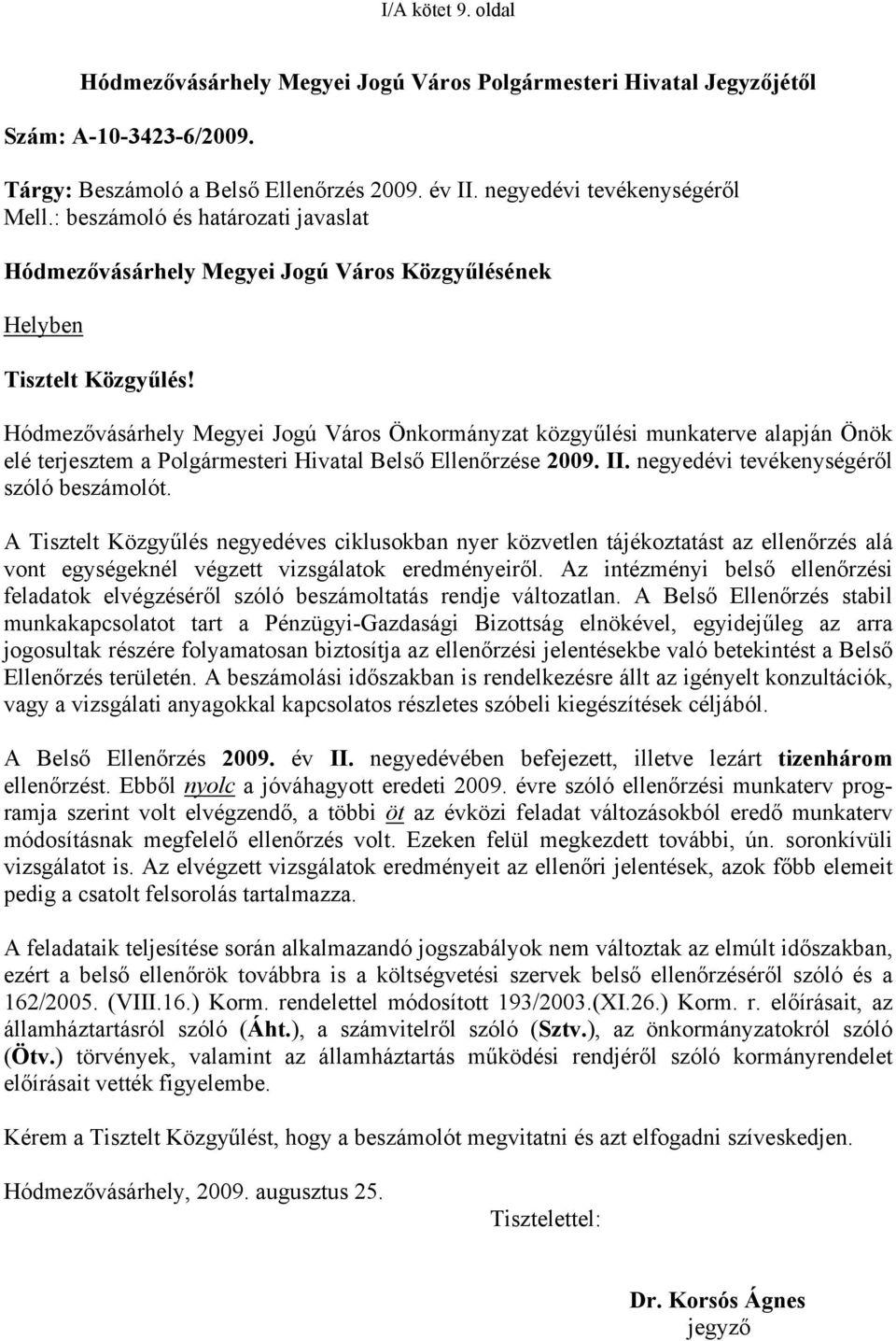 Hódmezővásárhely Megyei Jogú Város Önkormányzat közgyűlési munkaterve alapján Önök elé terjesztem a Polgármesteri Hivatal Belső Ellenőrzése 2009. II. negyedévi tevékenységéről szóló beszámolót.