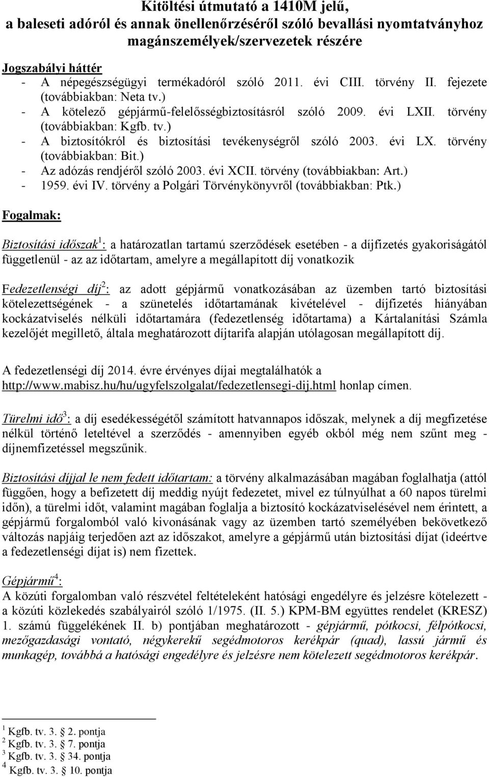 évi LX. törvény (továbbiakban: Bit.) - Az adózás rendjéről szóló 2003. évi XCII. törvény (továbbiakban: Art.) - 1959. évi IV. törvény a Polgári Törvénykönyvről (továbbiakban: Ptk.