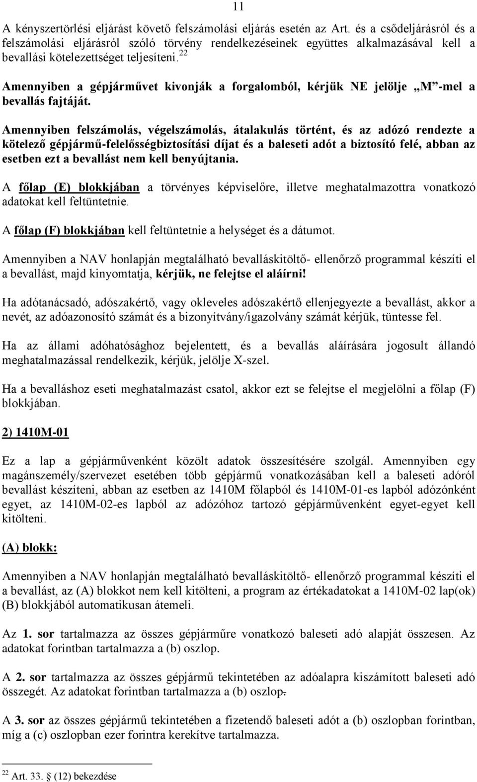 22 Amennyiben a gépjárművet kivonják a forgalomból, kérjük NE jelölje M -mel a bevallás fajtáját.