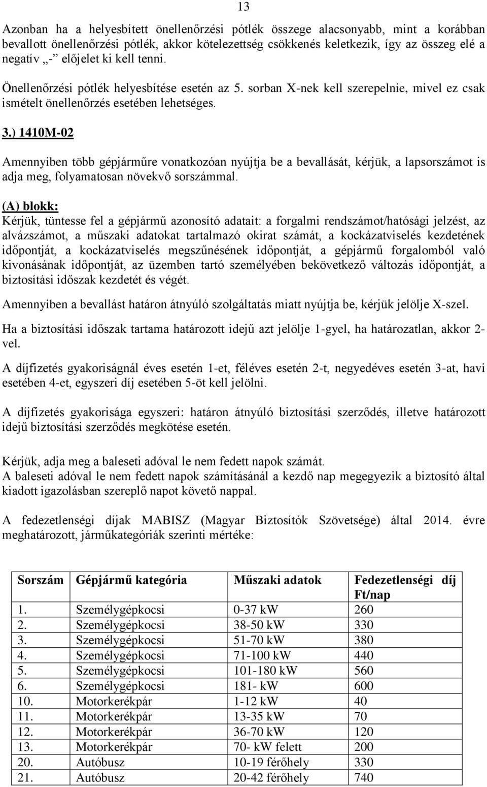 ) 1410M-02 Amennyiben több gépjárműre vonatkozóan nyújtja be a bevallását, kérjük, a lapsorszámot is adja meg, folyamatosan növekvő sorszámmal.