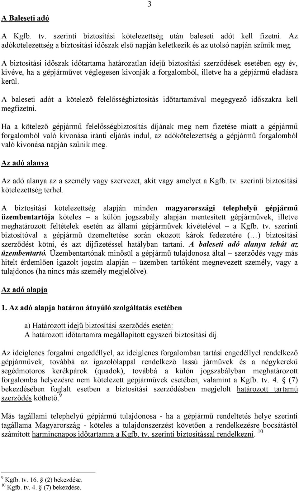 A baleseti adót a kötelező felelősségbiztosítás időtartamával megegyező időszakra kell megfizetni.