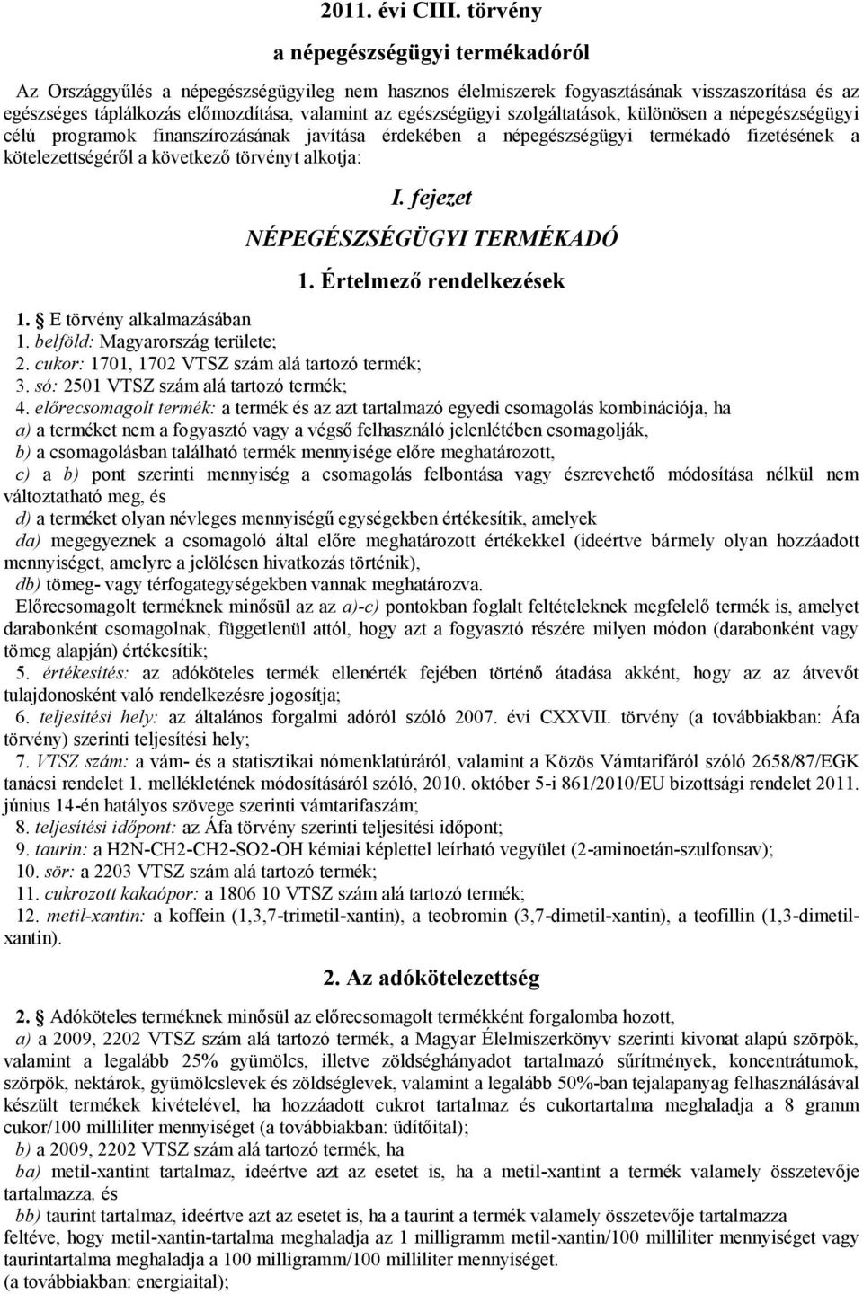 szolgáltatások, különösen a népegészségügyi célú programok finanszírozásának javítása érdekében a népegészségügyi termékadó fizetésének a kötelezettségéről a következő törvényt alkotja: I.