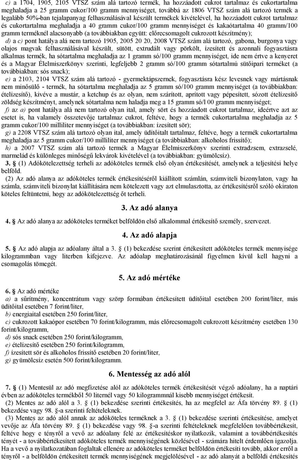 gramm/100 gramm terméknél alacsonyabb (a továbbiakban együtt: előrecsomagolt cukrozott készítmény); d) a c) pont hatálya alá nem tartozó 1905, 2005 20 20, 2008 VTSZ szám alá tartozó, gabona, burgonya