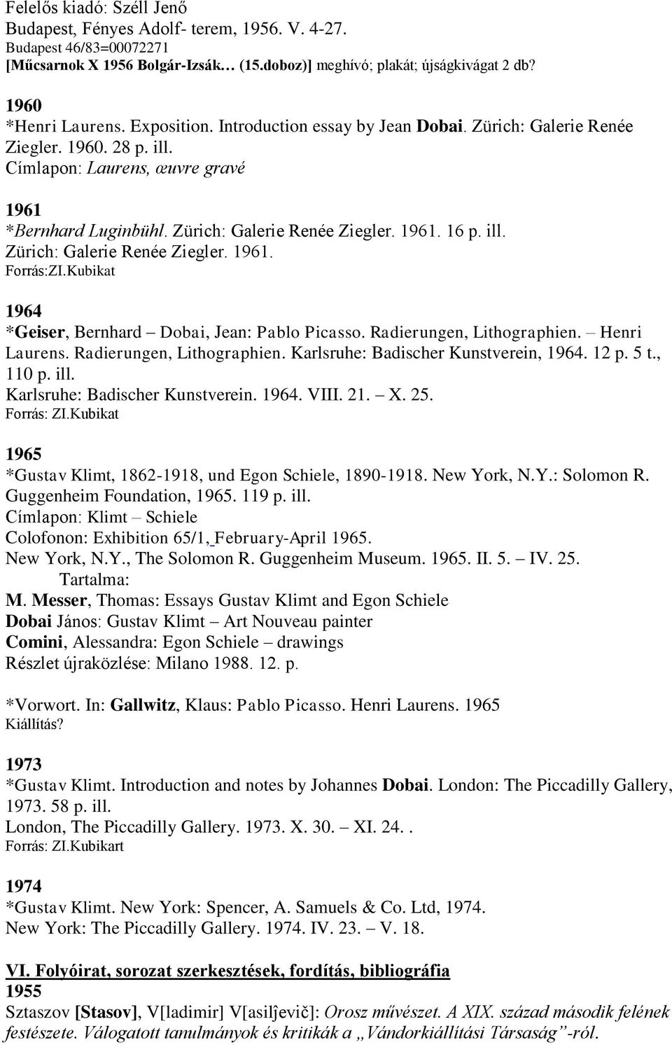 Kubikat 1964 *Geiser, Bernhard Dobai, Jean: Pablo Picasso. Radierungen, Lithographien. Henri Laurens. Radierungen, Lithographien. Karlsruhe: Badischer Kunstverein, 1964. 12 p. 5 t., 110 p. ill.