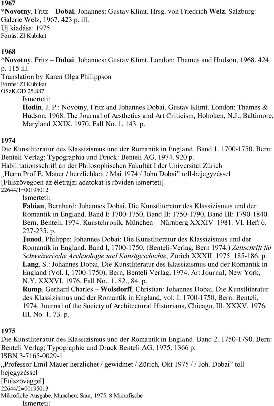 P.: Novotny, Fritz and Johannes Dobai. Gustav Klimt. London: Thames & Hudson, 1968. The Journal of Aesthetics and Art Criticism, Hoboken, N.J.; Baltimore, Maryland XXIX. 1970. Fall No. 1. 143. p.