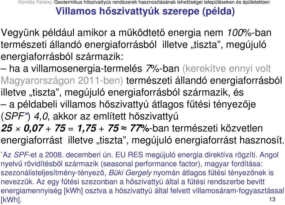 hıszivattyú átlagos főtési tényezıje (SPF*) 4,0, akkor az említett hıszivattyú 25 0,07 + 75 = 1,75 + 75 77%-ban természeti közvetlen energiaforrást illetve tiszta, megújuló energiaforrást hasznosít.